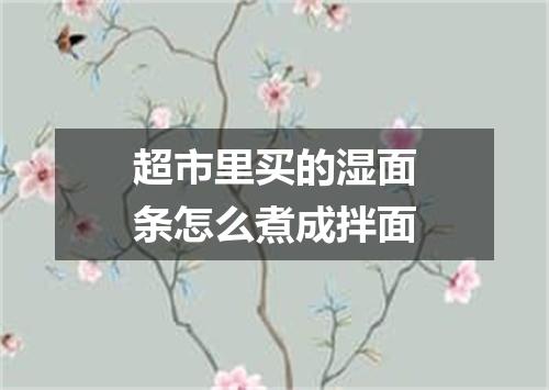 超市里买的湿面条怎么煮成拌面