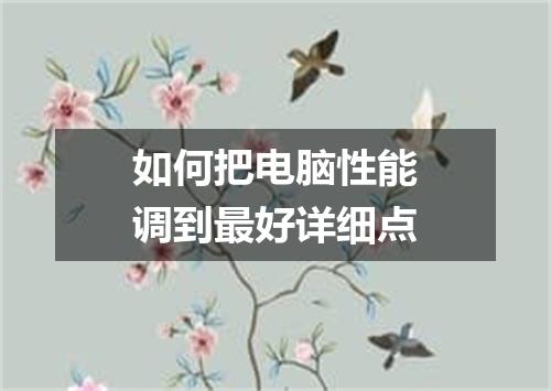 如何把电脑性能调到最好详细点