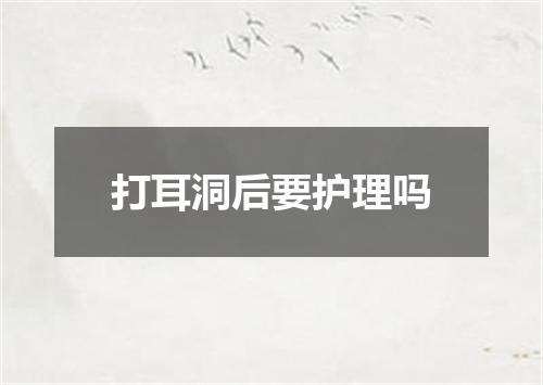 打耳洞后要护理吗