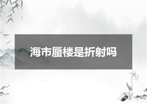 海市蜃楼是折射吗