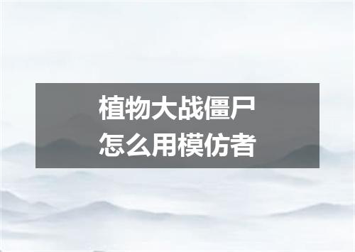 植物大战僵尸怎么用模仿者