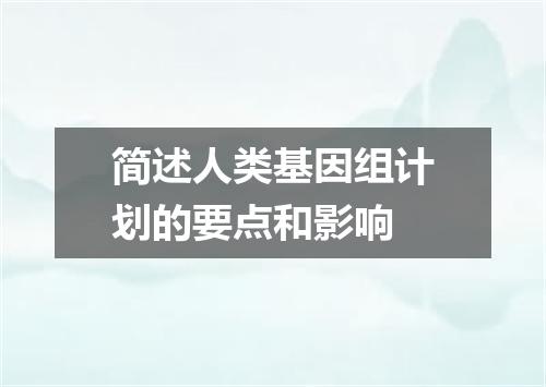 简述人类基因组计划的要点和影响