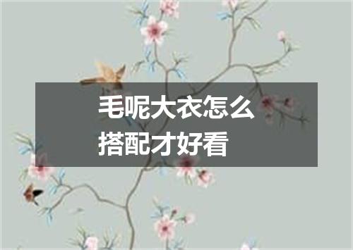 毛呢大衣怎么搭配才好看
