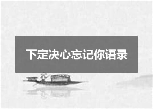 下定决心忘记你语录