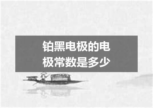 铂黑电极的电极常数是多少