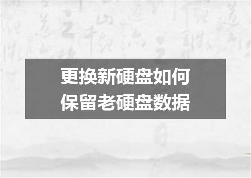更换新硬盘如何保留老硬盘数据