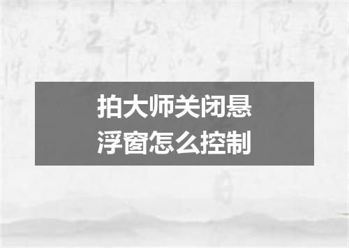 拍大师关闭悬浮窗怎么控制