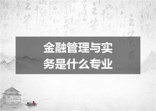 金融管理与实务是什么专业