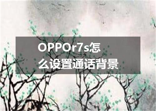 OPPOr7s怎么设置通话背景