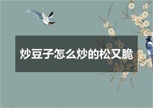 炒豆子怎么炒的松又脆