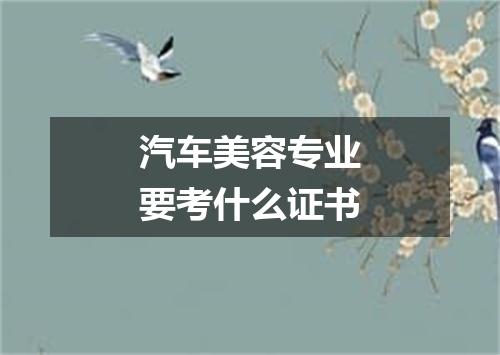 汽车美容专业要考什么证书