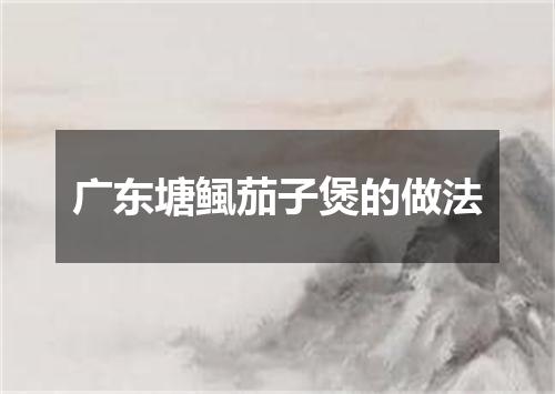 广东塘鲺茄子煲的做法