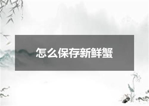 怎么保存新鲜蟹