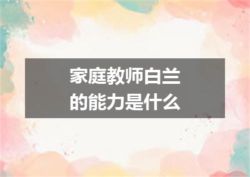 家庭教师白兰的能力是什么