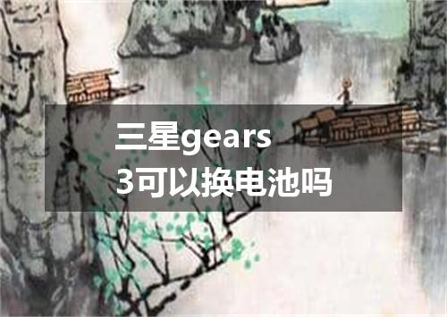 三星gears3可以换电池吗