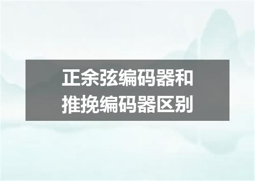 正余弦编码器和推挽编码器区别