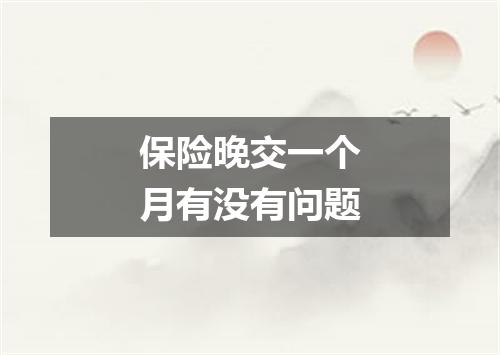 保险晚交一个月有没有问题