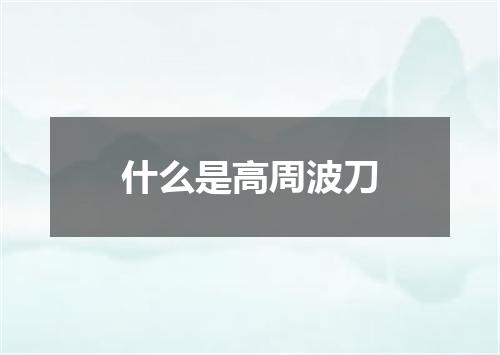 什么是高周波刀