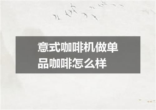 意式咖啡机做单品咖啡怎么样