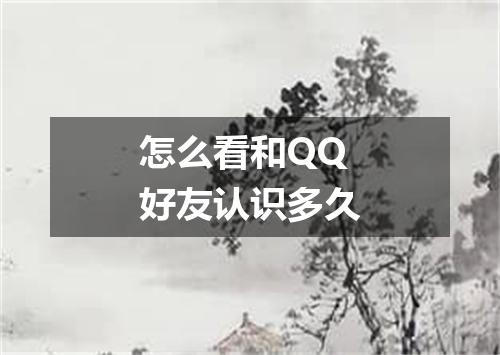 怎么看和QQ好友认识多久