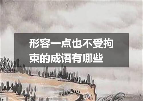 形容一点也不受拘束的成语有哪些