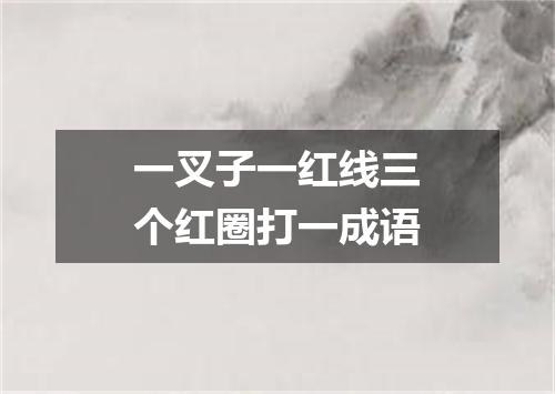 一叉子一红线三个红圈打一成语