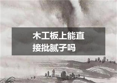 木工板上能直接批腻子吗