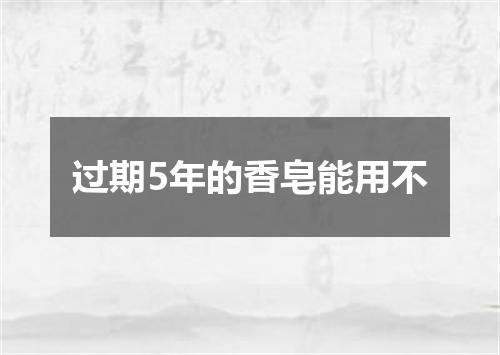 过期5年的香皂能用不