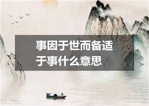 事因于世而备适于事什么意思