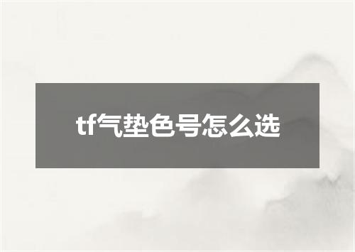 tf气垫色号怎么选