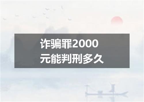 诈骗罪2000元能判刑多久