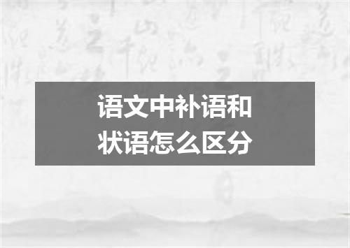 语文中补语和状语怎么区分
