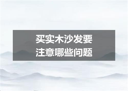 买实木沙发要注意哪些问题