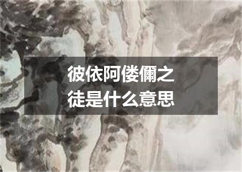 彼依阿偻儞之徒是什么意思