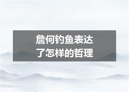 詹何钓鱼表达了怎样的哲理