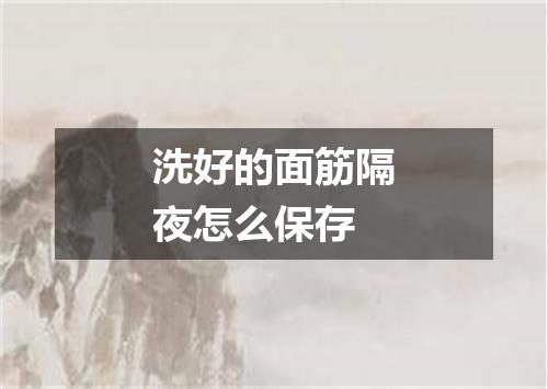 洗好的面筋隔夜怎么保存