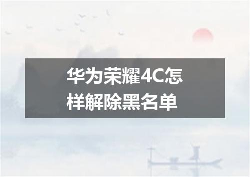 华为荣耀4C怎样解除黑名单