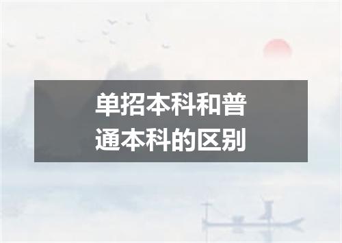 单招本科和普通本科的区别