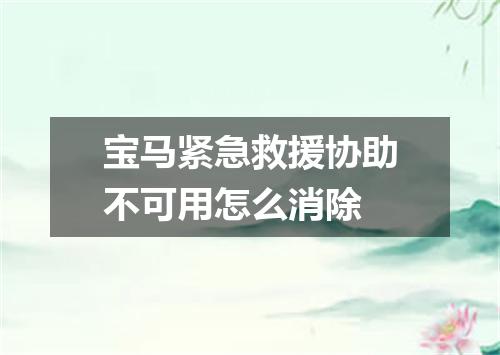 宝马紧急救援协助不可用怎么消除