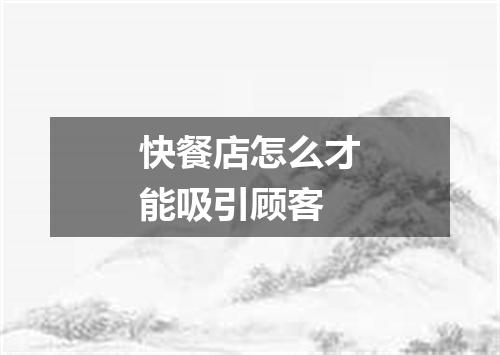 快餐店怎么才能吸引顾客