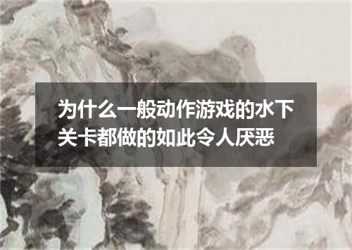 为什么一般动作游戏的水下关卡都做的如此令人厌恶