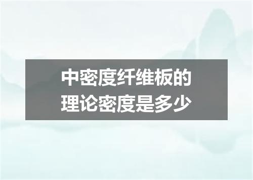 中密度纤维板的理论密度是多少