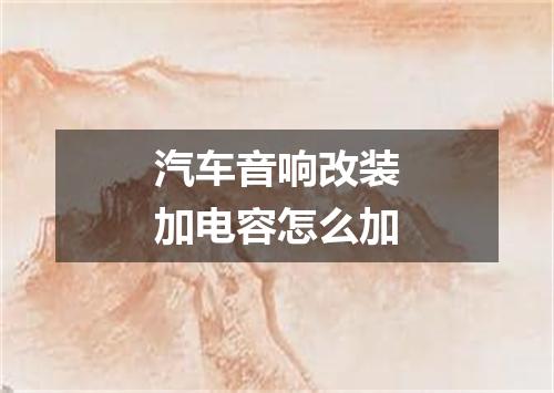 汽车音响改装加电容怎么加