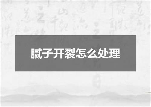 腻子开裂怎么处理