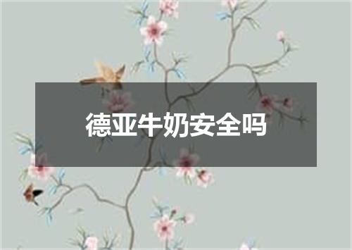 德亚牛奶安全吗