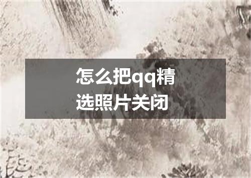 怎么把qq精选照片关闭