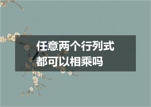 任意两个行列式都可以相乘吗