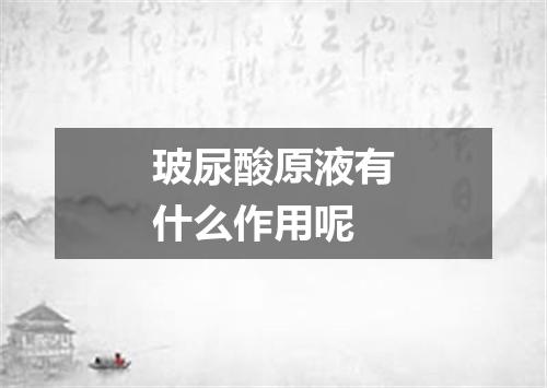 玻尿酸原液有什么作用呢