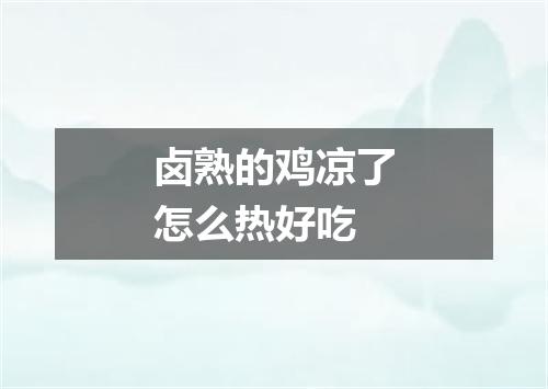 卤熟的鸡凉了怎么热好吃