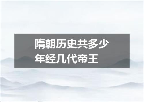 隋朝历史共多少年经几代帝王